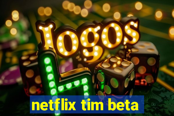 netflix tim beta